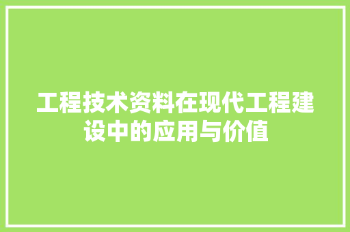 工程技术资料在现代工程建设中的应用与价值 现代风格装饰