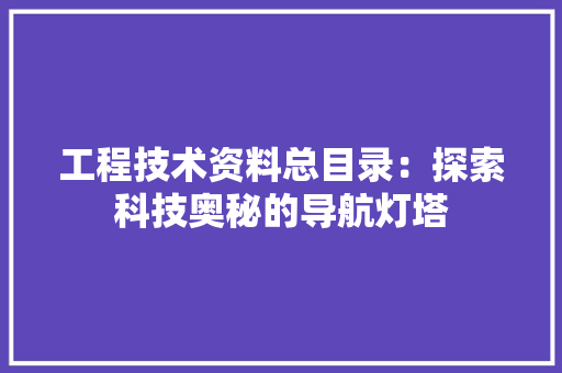 工程技术资料总目录：探索科技奥秘的导航灯塔