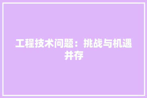 工程技术问题：挑战与机遇并存 中式风格装饰