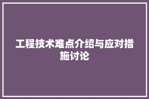 工程技术难点介绍与应对措施讨论 中式风格装饰