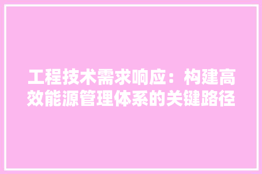 工程技术需求响应：构建高效能源管理体系的关键路径 中式风格装饰