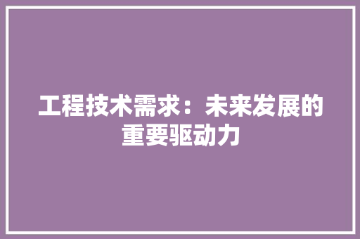 工程技术需求：未来发展的重要驱动力 中式风格装饰