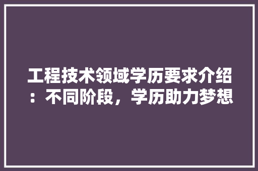 工程技术领域学历要求介绍：不同阶段，学历助力梦想腾飞 中式风格装饰