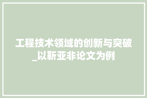 工程技术领域的创新与突破_以靳亚非论文为例 中式风格装饰
