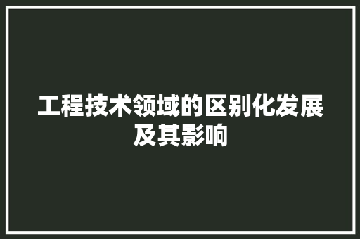 工程技术领域的区别化发展及其影响 中式风格装饰