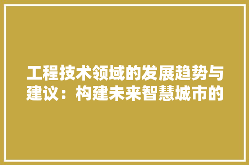 工程技术领域的发展趋势与建议：构建未来智慧城市的关键 中式风格装饰