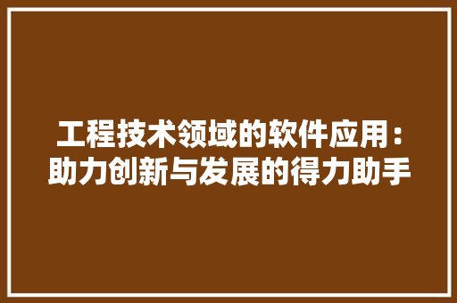 工程技术领域的软件应用：助力创新与发展的得力助手 中式风格装饰