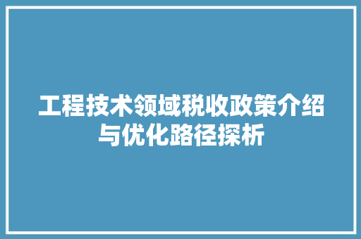 工程技术领域税收政策介绍与优化路径探析 中式风格装饰