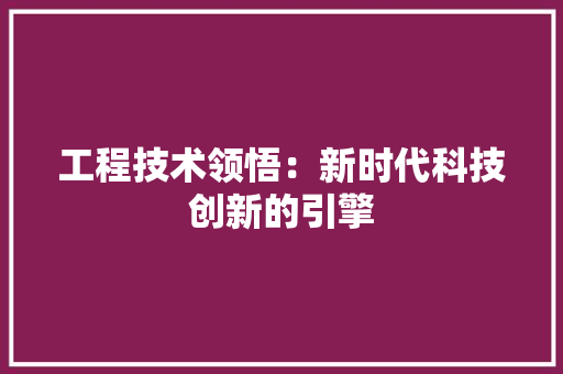工程技术领悟：新时代科技创新的引擎 中式风格装饰