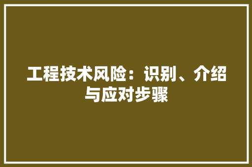 工程技术风险：识别、介绍与应对步骤 中式风格装饰