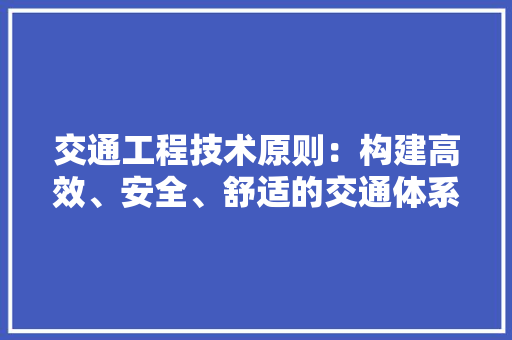 交通工程技术原则：构建高效、安全、舒适的交通体系 家居装修