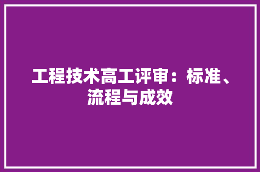 工程技术高工评审：标准、流程与成效 中式风格装饰
