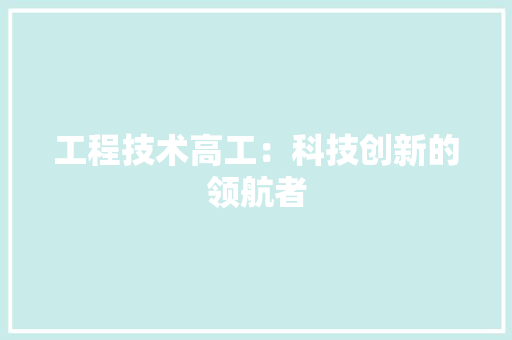 工程技术高工：科技创新的领航者 中式风格装饰