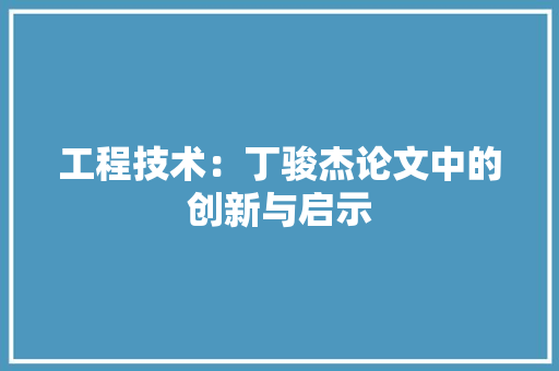 工程技术：丁骏杰论文中的创新与启示 中式风格装饰