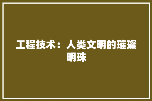 工程技术：人类文明的璀璨明珠 中式风格装饰