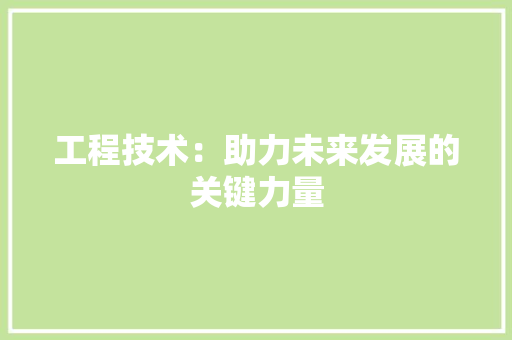 工程技术：助力未来发展的关键力量 中式风格装饰