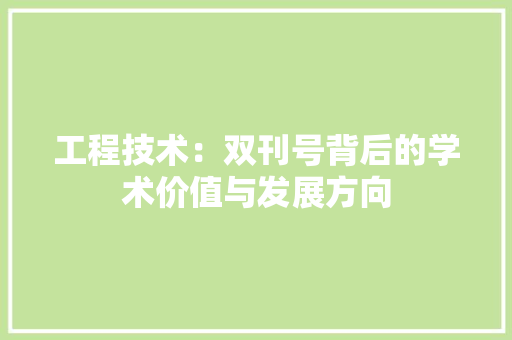 工程技术：双刊号背后的学术价值与发展方向 中式风格装饰