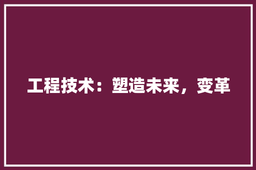 工程技术：塑造未来，变革 中式风格装饰
