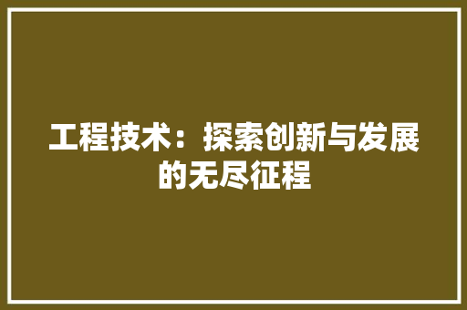 工程技术：探索创新与发展的无尽征程 中式风格装饰