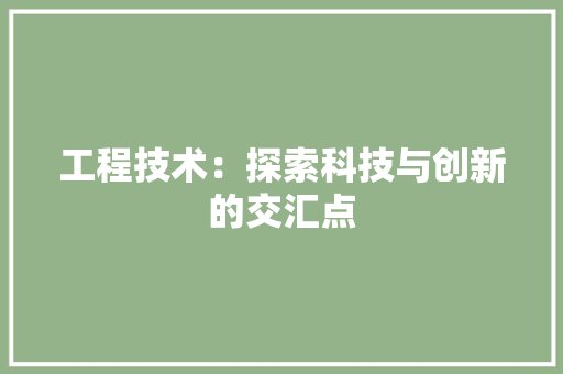 工程技术：探索科技与创新的交汇点 中式风格装饰