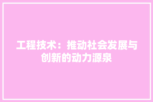 工程技术：推动社会发展与创新的动力源泉 中式风格装饰
