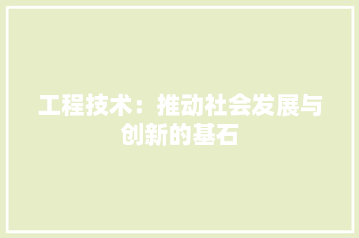 工程技术：推动社会发展与创新的基石