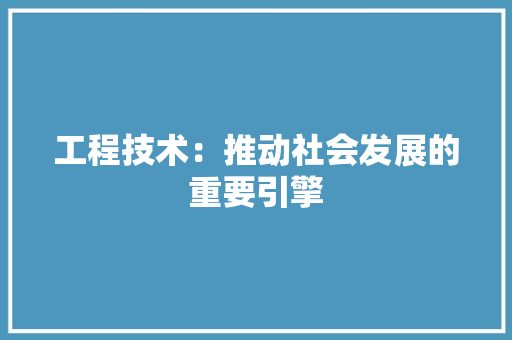 工程技术：推动社会发展的重要引擎 中式风格装饰