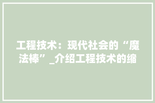工程技术：现代社会的“魔法棒”_介绍工程技术的缩写与广泛应用