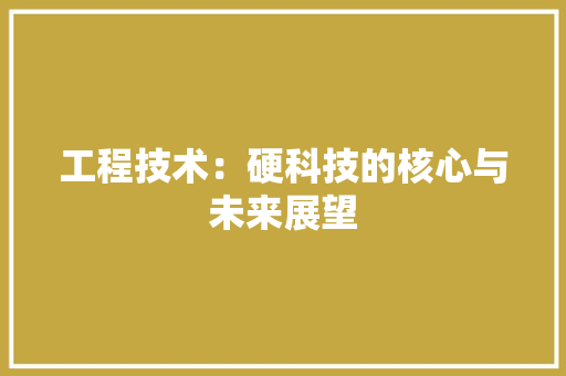 工程技术：硬科技的核心与未来展望 中式风格装饰