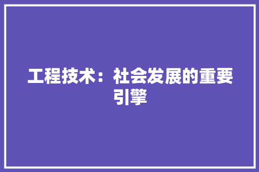 工程技术：社会发展的重要引擎 中式风格装饰