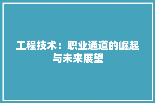 工程技术：职业通道的崛起与未来展望