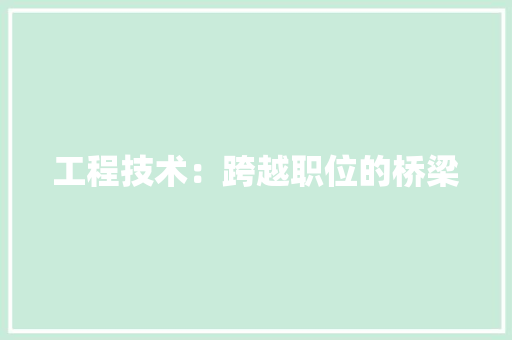 工程技术：跨越职位的桥梁 中式风格装饰