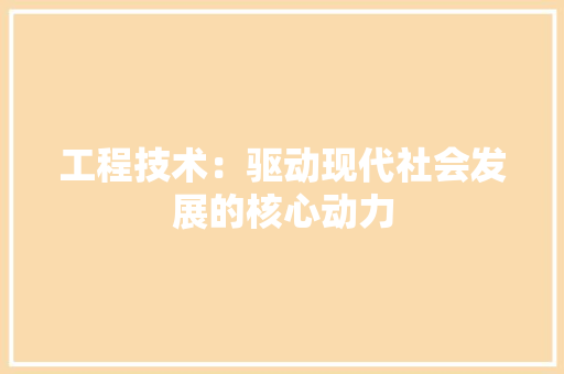 工程技术：驱动现代社会发展的核心动力 中式风格装饰