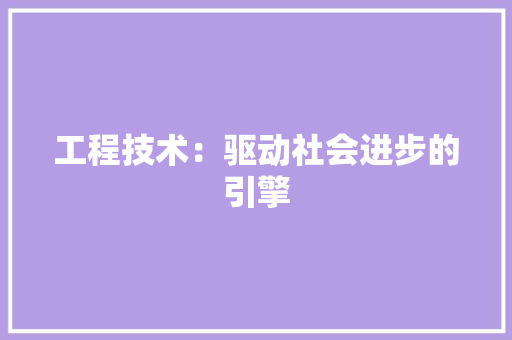 工程技术：驱动社会进步的引擎 中式风格装饰