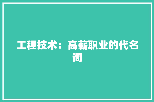 工程技术：高薪职业的代名词