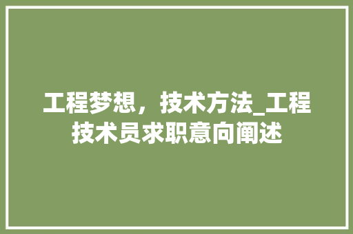 工程梦想，技术方法_工程技术员求职意向阐述 中式风格装饰