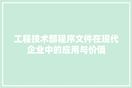 工程技术部程序文件在现代企业中的应用与价值 现代风格装饰