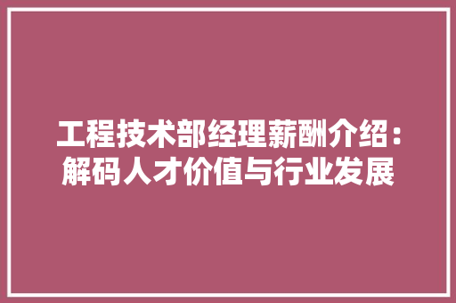 工程技术部经理薪酬介绍：解码人才价值与行业发展 中式风格装饰