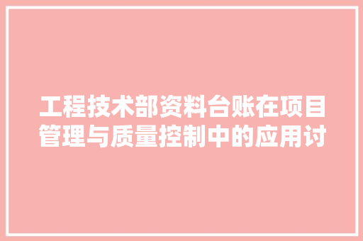 工程技术部资料台账在项目管理与质量控制中的应用讨论 中式风格装饰