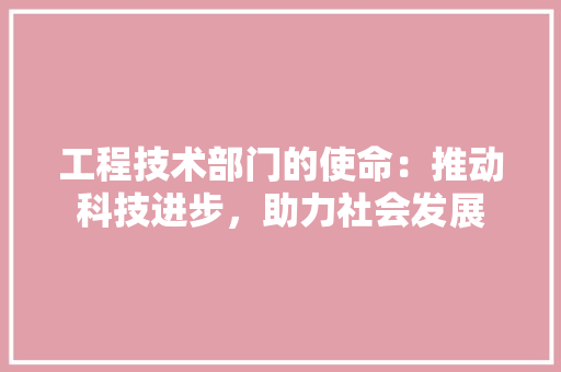 工程技术部门的使命：推动科技进步，助力社会发展 中式风格装饰