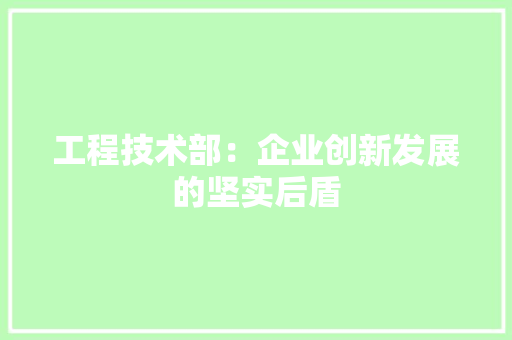 工程技术部：企业创新发展的坚实后盾 中式风格装饰