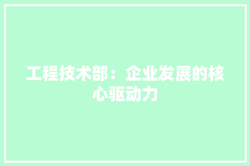 工程技术部：企业发展的核心驱动力 中式风格装饰