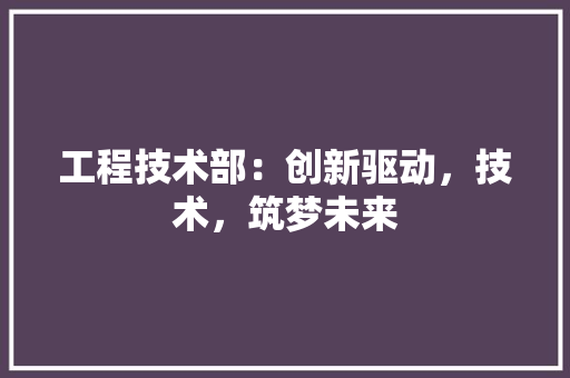 工程技术部：创新驱动，技术，筑梦未来 中式风格装饰