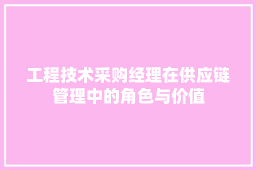 工程技术采购经理在供应链管理中的角色与价值 中式风格装饰