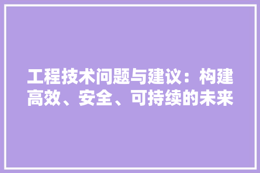 工程技术问题与建议：构建高效、安全、可持续的未来 中式风格装饰