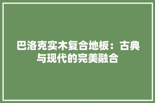 巴洛克实木复合地板：古典与现代的完美融合