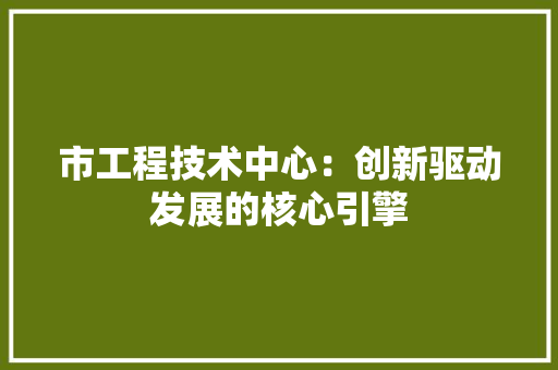 市工程技术中心：创新驱动发展的核心引擎 中式风格装饰