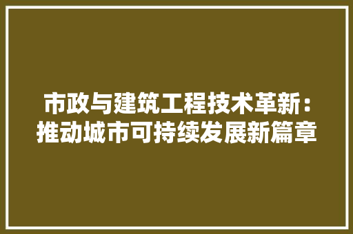 市政与建筑工程技术革新：推动城市可持续发展新篇章 中式风格装饰
