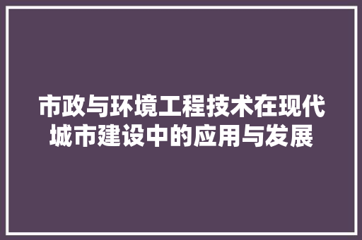 市政与环境工程技术在现代城市建设中的应用与发展 中式风格装饰