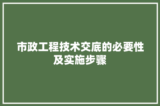 市政工程技术交底的必要性及实施步骤